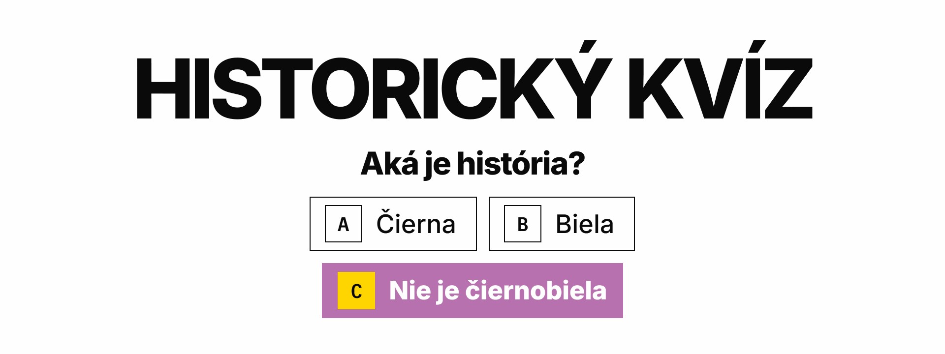Historick&yacute; kv&iacute;z &ndash; Ak&aacute; je hist&oacute;ria? A: Čierna, B: Biela, C: Nie je čiernobiela. 13. november 2026, 18.00 hod., R&oacute;merov dom, Bratislava